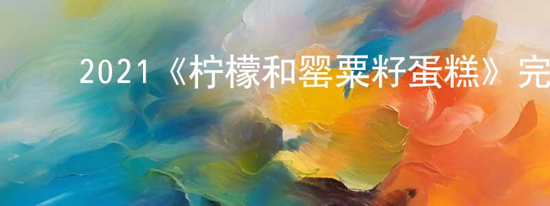 ﻿陈定敏发布﻿2021《柠檬和罂粟籽蛋糕》完整版电影/在线观看/百度云-美剧天堂